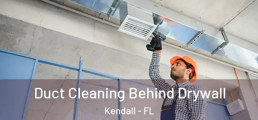  Duct Cleaning Behind Drywall Kendall - FL