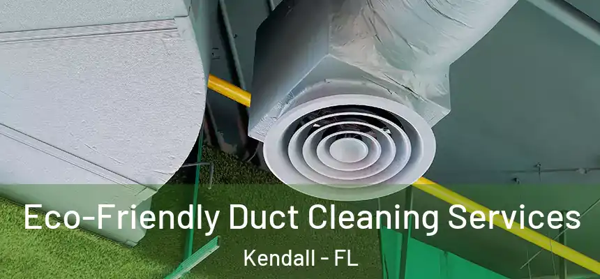 Eco-Friendly Duct Cleaning Services Kendall - FL