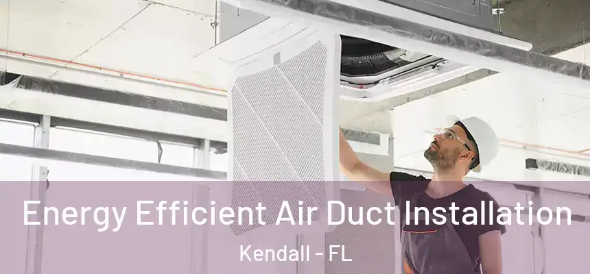  Energy Efficient Air Duct Installation Kendall - FL