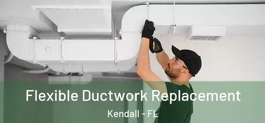  Flexible Ductwork Replacement Kendall - FL